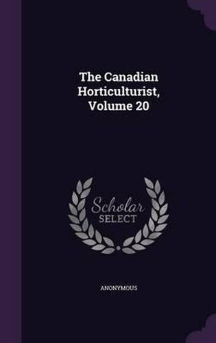 Cover image for The Canadian Horticulturist, Volume 20