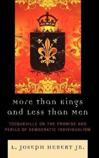 Cover image for More Than Kings and Less Than Men: Tocqueville on the Promise and Perils of Democratic Individualism