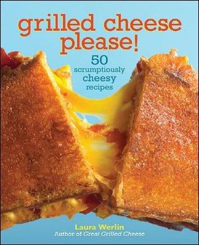 Cover image for Grilled Cheese Please!: 50 Scrumptiously Cheesy Recipes