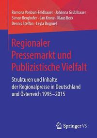 Cover image for Regionaler Pressemarkt Und Publizistische Vielfalt: Strukturen Und Inhalte Der Regionalpresse in Deutschland Und OEsterreich 1995-2015