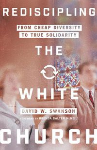 Cover image for Rediscipling the White Church - From Cheap Diversity to True Solidarity