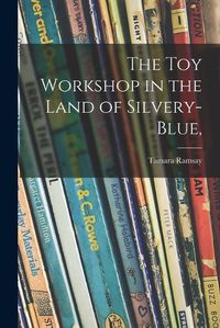 Cover image for The Toy Workshop in the Land of Silvery-blue,