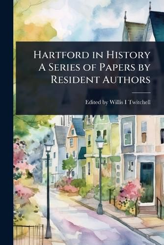 Cover image for Hartford in History A Series of Papers by Resident Authors