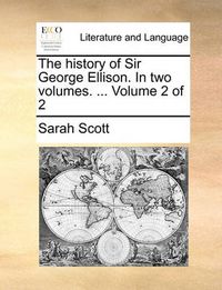Cover image for The History of Sir George Ellison. in Two Volumes. ... Volume 2 of 2