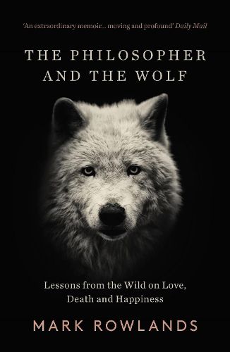 Cover image for The Philosopher and the Wolf: Lessons From the Wild on Love, Death and Happiness