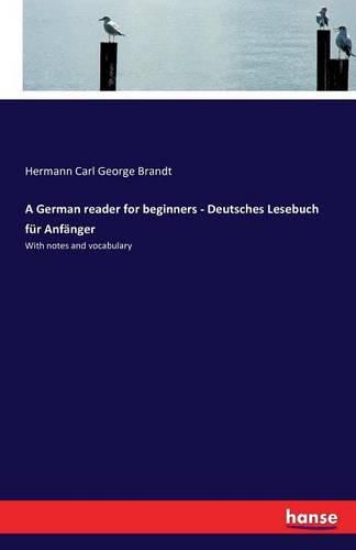 A German reader for beginners - Deutsches Lesebuch fur Anfanger: With notes and vocabulary