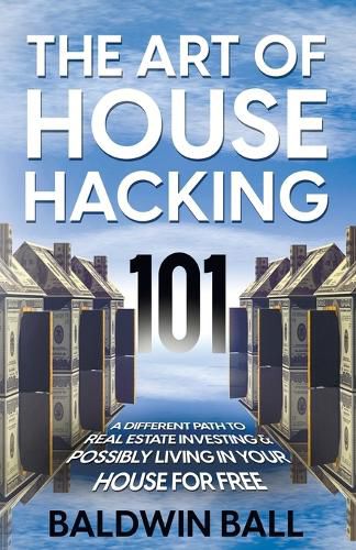 The Art of House Hacking 101: A Different Path to Real Estate Investing & Possibly Living in your House for Free
