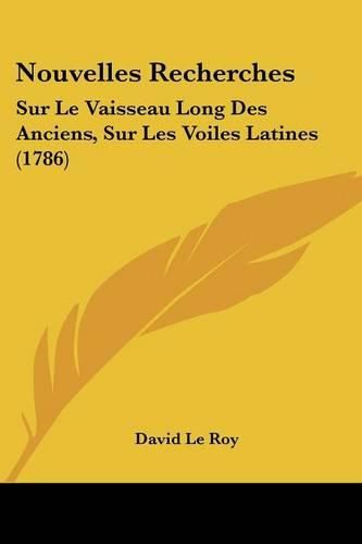 Nouvelles Recherches: Sur Le Vaisseau Long Des Anciens, Sur Les Voiles Latines (1786)