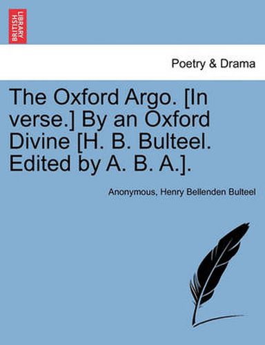 Cover image for The Oxford Argo. [in Verse.] by an Oxford Divine [h. B. Bulteel. Edited by A. B. A.].