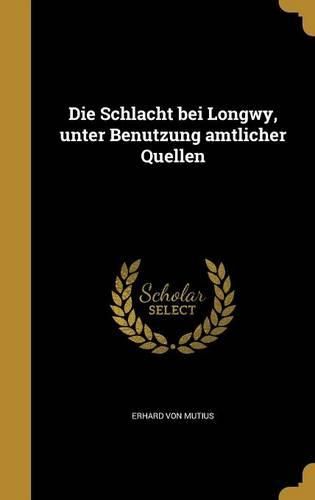 Cover image for Die Schlacht Bei Longwy, Unter Benutzung Amtlicher Quellen