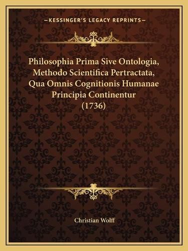 Cover image for Philosophia Prima Sive Ontologia, Methodo Scientifica Pertractata, Qua Omnis Cognitionis Humanae Principia Continentur (1736)