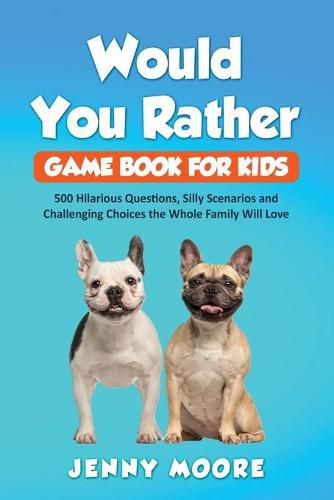 Cover image for Would You Rather Game Book for Kids: 500 Hilarious Questions, Silly Scenarios and Challenging Choices the Whole Family Will Love