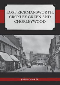 Cover image for Lost Rickmansworth, Croxley Green and Chorleywood