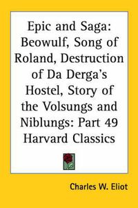 Cover image for Epic and Saga: Beowulf, Song of Roland, Destruction of Da Derga's Hostel, Story of the Volsungs and Niblungs: Vol. 49 Harvard Classics (1910)