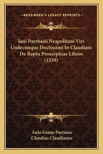 Iani Parrhasii Neapolitani Viri Undecunque Doctissimi in Claudiani de Raptu Proserpinae Libros (1539)