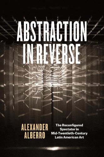 Cover image for Abstraction in Reverse: The Reconfigured Spectator in Mid-Twentieth-Century Latin American Art