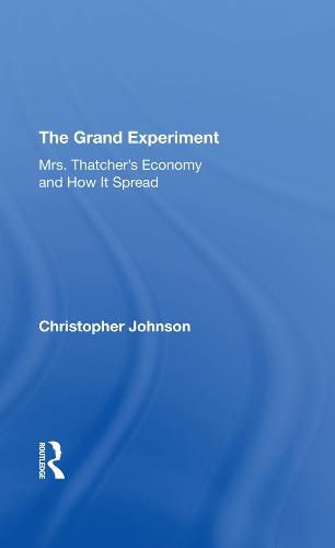 Cover image for The Grand Experiment: Mrs. Thatcher's Economy and How It Spread