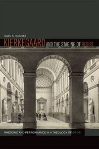 Cover image for Kierkegaard and the Staging of Desire: Rhetoric and Performance in a Theology of Eros