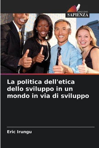 Cover image for La politica dell'etica dello sviluppo in un mondo in via di sviluppo