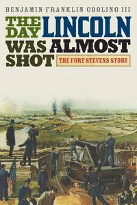 Cover image for The Day Lincoln Was Almost Shot: The Fort Stevens Story