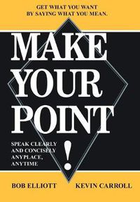 Cover image for Make Your Point!: Speak Clearly and Concisely Anyplace, Anytime