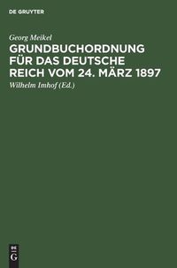 Cover image for Grundbuchordnung Fur Das Deutsche Reich Vom 24. Marz 1897: Unter Besonderer Berucksichtigung Der Bayer. Ausfuhrungsbestimmungen