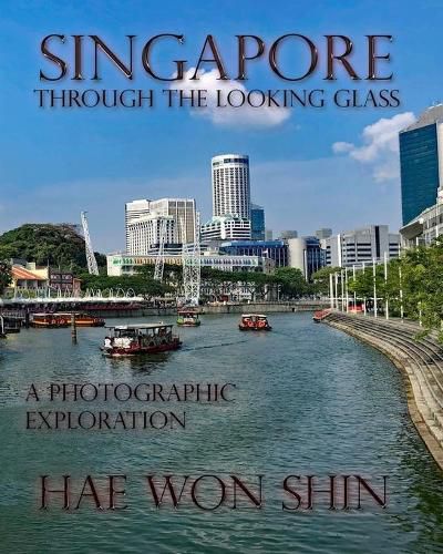 Cover image for Singapore Through the Looking Glass: A Photographic Exploration
