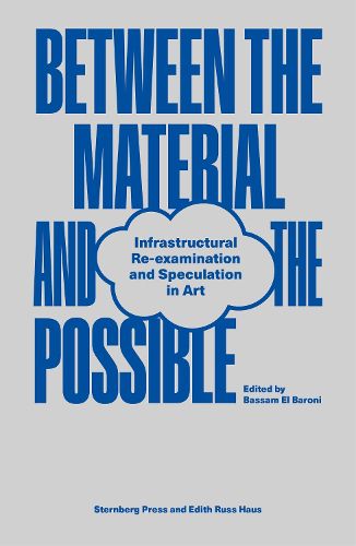 Cover image for Between the Material and the Possible: Infrastructural Re-examination and Speculation in Art