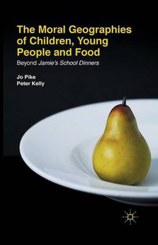 Cover image for The Moral Geographies of Children, Young People and Food: Beyond Jamie's School Dinners