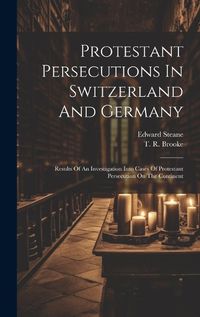 Cover image for Protestant Persecutions In Switzerland And Germany