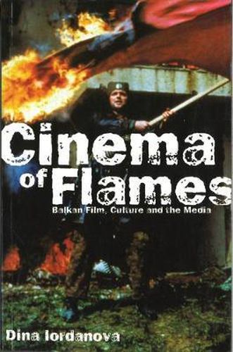 Cover image for Cinema of Flames: Balkan Film, Culture and the Media