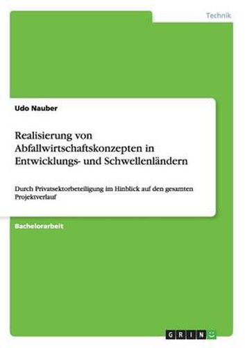Cover image for Realisierung von Abfallwirtschaftskonzepten in Entwicklungs- und Schwellenlandern: Durch Privatsektorbeteiligung im Hinblick auf den gesamten Projektverlauf