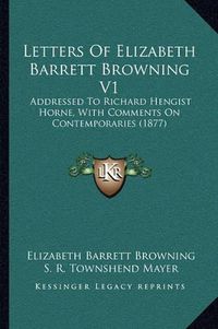 Cover image for Letters of Elizabeth Barrett Browning V1: Addressed to Richard Hengist Horne, with Comments on Contemporaries (1877)