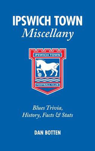 Cover image for Ipswich Town Miscellany: Blues Trivia, History, Facts and Stats