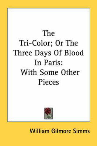 Cover image for The Tri-Color; Or the Three Days of Blood in Paris: With Some Other Pieces