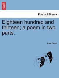 Cover image for Eighteen Hundred and Thirteen; A Poem in Two Parts.