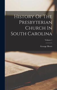 Cover image for History Of The Presbyterian Church In South Carolina; Volume 1