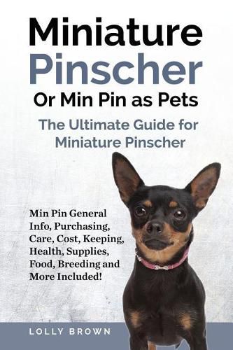 Miniature Pinscher Or Min Pin as Pets: Min Pin General Info, Purchasing, Care, Cost, Keeping, Health, Supplies, Food, Breeding and More Included! The Ultimate Guide for Miniature Pinscher