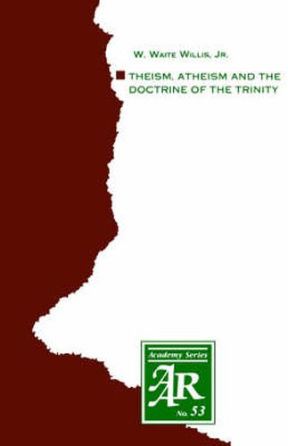 Theism, Atheism and the Doctrine of the Trinity: The Trinitarian Theologies of Karl Barth and Jurgen Moltmann in Response to Protest Atheism