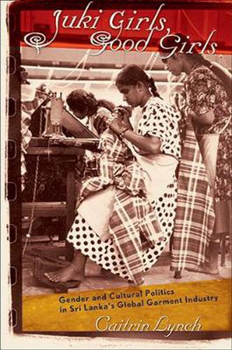 Cover image for Juki Girls, Good Girls: Gender and Cultural Politics in Sri Lanka's Global Garment Industry