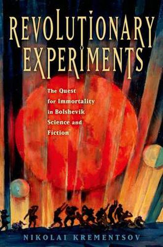 Cover image for Revolutionary Experiments: The Quest for Immortality in Bolshevik Science and Fiction