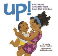 Cover image for Up! How Families Around the World Carry Their Little Ones