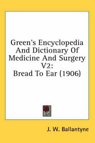 Green's Encyclopedia and Dictionary of Medicine and Surgery V2: Bread to Ear (1906)