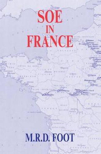 Cover image for SOE in France: An Account of the Work of the British Special Operations Executive in France 1940-1944