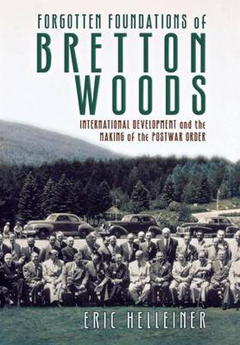 Cover image for Forgotten Foundations of Bretton Woods: International Development and the Making of the Postwar Order