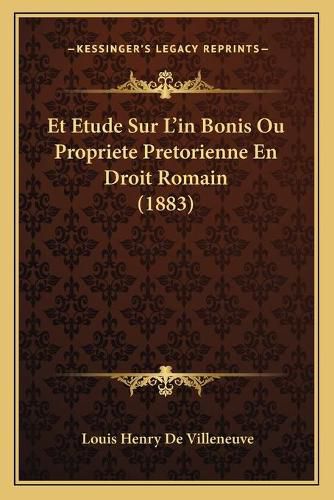 Cover image for Et Etude Sur L'In Bonis Ou Propriete Pretorienne En Droit Romain (1883)