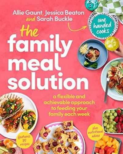 The Family Meal Solution: A Flexible and Achievable Approach to Feeding your Family Each Week, from One Handed Cooks