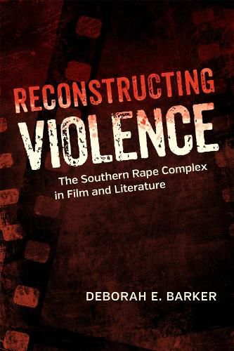 Cover image for Reconstructing Violence: The Southern Rape Complex in Film and Literature