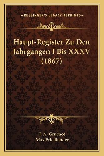 Cover image for Haupt-Register Zu Den Jahrgangen I Bis XXXV (1867)