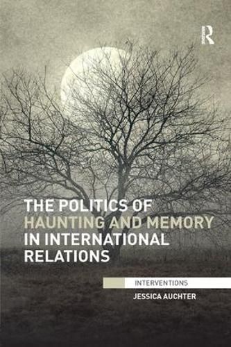 Cover image for The Politics of Haunting and Memory in International Relations